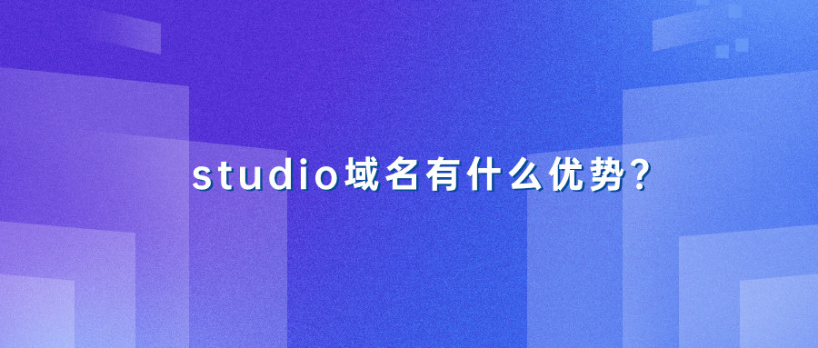 studio域名有什么优势？